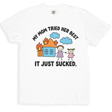 My Mom Tried Her Best It Just Sucked art shirt product type